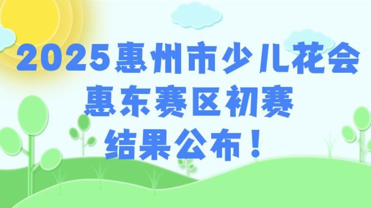 2025惠州市少儿花会惠东赛区初赛结果公布！